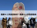 西藏十二天旅游报价？西藏十二天旅游路线