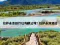 拉萨永吉旅行社有限公司？拉萨永源酒店