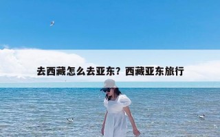 去西藏怎么去亚东？西藏亚东旅行