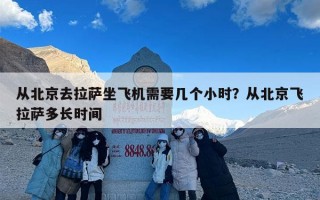 从北京去拉萨坐飞机需要几个小时？从北京飞拉萨多长时间