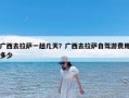 广西去拉萨一趟几天？广西去拉萨自驾游费用多少