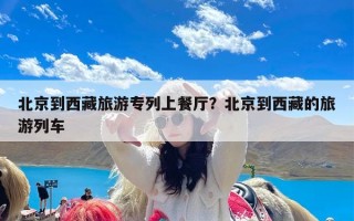 北京到西藏旅游专列上餐厅？北京到西藏的旅游列车