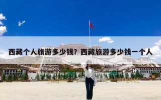 西藏个人旅游多少钱？西藏旅游多少钱一个人