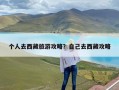 个人去西藏旅游攻略？自己去西藏攻略