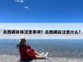 去西藏身体注意事项？去西藏应注意什么?