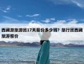 西藏游旅游团17天报价多少钱？旅行团西藏旅游报价