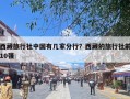 西藏旅行社中国有几家分行？西藏的旅行社前10强