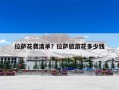 拉萨花费清单？拉萨旅游花多少钱