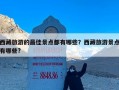 西藏旅游的最佳景点都有哪些？西藏旅游景点有哪些?