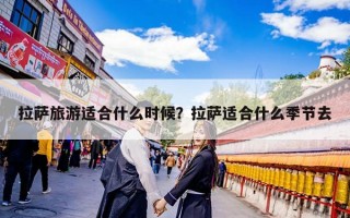 拉萨旅游适合什么时候？拉萨适合什么季节去