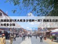 西藏旅游5天大概多少钱啊一天？西藏五日游大概多少钱