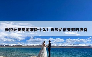 去拉萨要提前准备什么？去拉萨前要做的准备