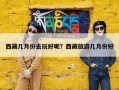 西藏几月份去玩好呢？西藏旅游几月份好