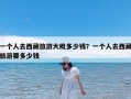 一个人去西藏旅游大概多少钱？一个人去西藏旅游要多少钱