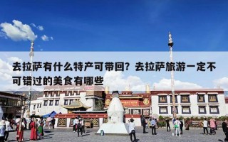 去拉萨有什么特产可带回？去拉萨旅游一定不可错过的美食有哪些
