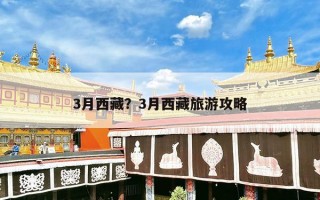 3月西藏？3月西藏旅游攻略