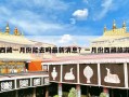 西藏一月份能去吗最新消息？一月份西藏旅游