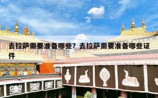 去拉萨需要准备哪些？去拉萨需要准备哪些证件