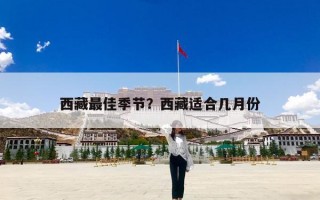 西藏最佳季节？西藏适合几月份