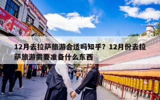 12月去拉萨旅游合适吗知乎？12月份去拉萨旅游需要准备什么东西