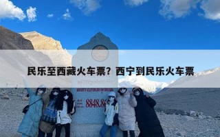 民乐至西藏火车票？西宁到民乐火车票