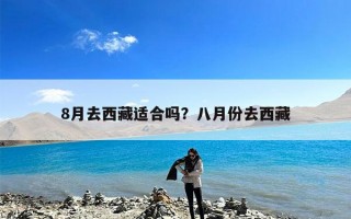 8月去西藏适合吗？八月份去西藏