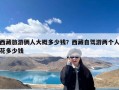 西藏旅游俩人大概多少钱？西藏自驾游两个人花多少钱