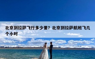 北京到拉萨飞行多少里？北京到拉萨航班飞几个小时