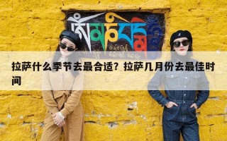 拉萨什么季节去最合适？拉萨几月份去最佳时间