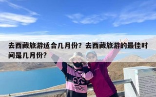 去西藏旅游适合几月份？去西藏旅游的最佳时间是几月份?