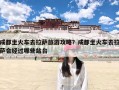 成都坐火车去拉萨旅游攻略？成都坐火车去拉萨会经过哪些站台