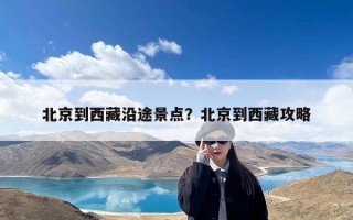 北京到西藏沿途景点？北京到西藏攻略