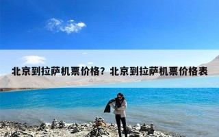北京到拉萨机票价格？北京到拉萨机票价格表
