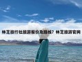 林芝旅行社旅游报价及路线？林芝旅游官网