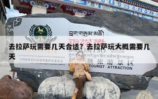 去拉萨玩需要几天合适？去拉萨玩大概需要几天