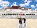 西藏旅拍摄影师多少钱一天？去西藏摄影