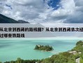 从北京到西藏的路线图？从北京到西藏依次经过哪些铁路线