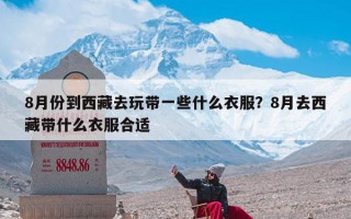 8月份到西藏去玩带一些什么衣服？8月去西藏带什么衣服合适
