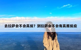 去拉萨会不会高反？到拉萨会不会有高原反应