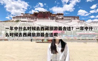 一年中什么时候去西藏旅游最合适？一年中什么时候去西藏旅游最合适呢