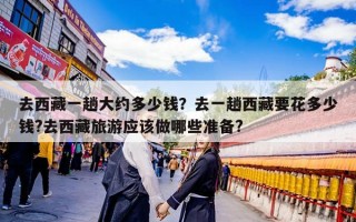 去西藏一趟大约多少钱？去一趟西藏要花多少钱?去西藏旅游应该做哪些准备?