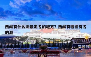 西藏有什么湖最出名的地方？西藏有哪些有名的湖