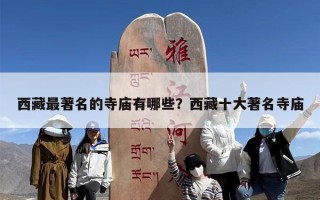 西藏最著名的寺庙有哪些？西藏十大著名寺庙