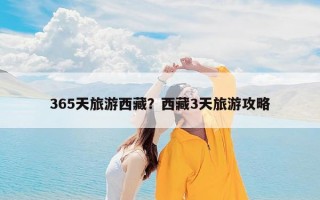 365天旅游西藏？西藏3天旅游攻略