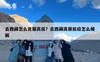 去西藏怎么克服高反？去西藏高原反应怎么缓解