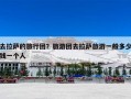 去拉萨的旅行团？旅游团去拉萨旅游一般多少钱一个人