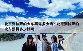 北京到拉萨的火车票得多少钱？北京到拉萨的火车票得多少钱啊