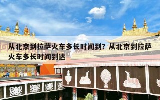 从北京到拉萨火车多长时间到？从北京到拉萨火车多长时间到达