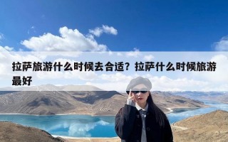 拉萨旅游什么时候去合适？拉萨什么时候旅游最好