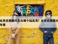 北京去西藏火车从哪个站出发？北京去西藏火车票
